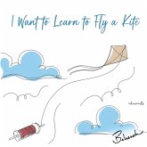 I Want to Learn to Fly a Kite I Want to Learn to Fly a Kite