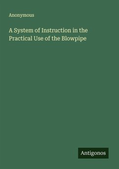 A System of Instruction in the Practical Use of the Blowpipe - Anonymous
