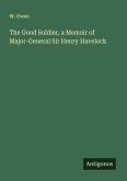 The Good Soldier, a Memoir of Major-General Sir Henry Havelock