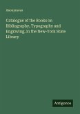 Catalogue of the Books on Bibliography, Typography and Engraving, in the New-York State Library