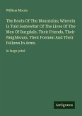 The Roots Of The Mountains; Wherein Is Told Somewhat Of The Lives Of The Men Of Burgdale, Their Friends, Their Neighbours, Their Foemen And Their Fellows In Arms