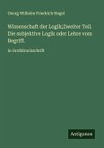 Wissenschaft der Logik;Zweiter Teil. Die subjektive Logik oder Lehre vom Begriff. Wissenschaft der Logik;Zweiter Teil. Die subjektive Logik oder Lehre vom Begriff.