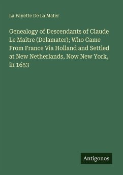 Cover Genealogy of Descendants of Claude Le Maitre (Delamater); Who Came From France Via Holland and Settled at New Netherlands, Now New York, in 1653