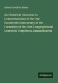 An Historical Discourse in Commemoration of the One Hundredth Anniversary of the Formation of the First Congregational Church in Templeton, Massachusetts An Historical Discourse in Commemoration of the One Hundredth Anniversary of the Formation of the First Congregational Church in Templeton, Massachusetts