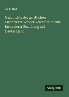 Cover Geschichte der geistlichen Liedertexte vor der Reformation mit besonderer Beziehung auf Deutschland