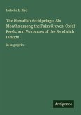 The Hawaiian Archipelago; Six Months among the Palm Groves, Coral Reefs, and Volcanoes of the Sandwich Islands The Hawaiian Archipelago; Six Months among the Palm Groves, Coral Reefs, and Volcanoes of the Sandwich Islands