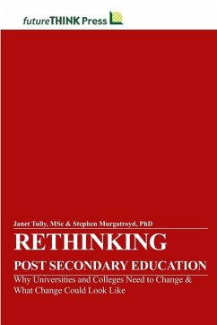 Rethinking Post-Secondary Education - Why Universities and Colleges Need to Change & What Change Could Look Like - Tully, MSc Janet; Murgatroyd, Stephen
