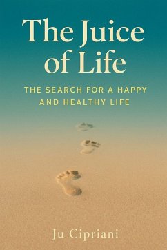 The Juice of Life - The Search for a Happy and Healthy Life - Cipriani, Ju The Juice of Life - The Search for a Happy and Healthy Life - Cipriani, Ju
