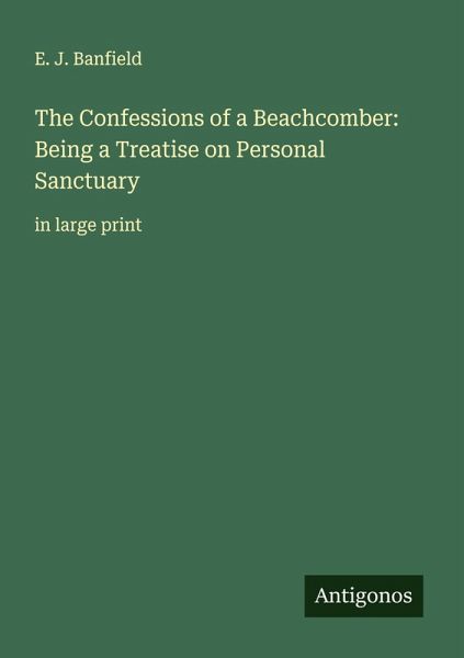 The Confessions of a Beachcomber: Being a Treatise on Personal Sanctuary The Confessions of a Beachcomber: Being a Treatise on Personal Sanctuary