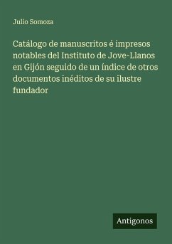 Cover Catálogo de manuscritos é impresos notables del Instituto de Jove-Llanos en Gijón seguido de un índice de otros documentos inéditos de su ilustre fundador