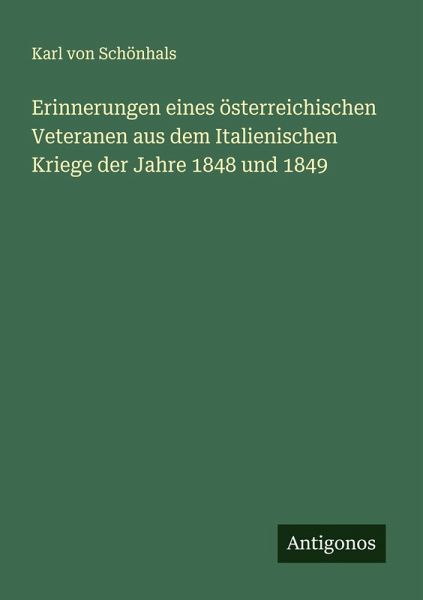 Erinnerungen eines österreichischen Veteranen aus dem Italienischen Kriege der Jahre 1848 und 1849 Erinnerungen eines österreichischen Veteranen aus dem Italienischen Kriege der Jahre 1848 und 1849