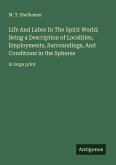 Life And Labor In The Spirit World; Being a Description of Localities, Employments, Surroundings, And Conditions in the Spheres
