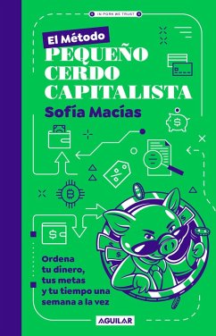 El Método Pequeño Cerdo Capitalista. Ordena Tu Dinero, Tus Metas Y Tu Tiempo Una Semana a la Vez / The Little Capitalist Pig Method - Macías, Sofía