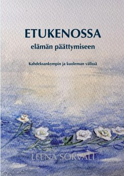 Etukenossa elämän päättymiseen - Sorvali, Leena Etukenossa elämän päättymiseen - Sorvali, Leena