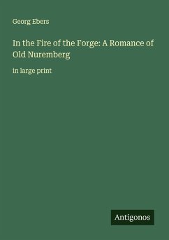 In the Fire of the Forge: A Romance of Old Nuremberg - Ebers, Georg