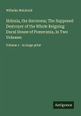Sidonia, the Sorceress; The Supposed Destroyer of the Whole Reigning Ducal House of Pomerania, In Two Volumes
