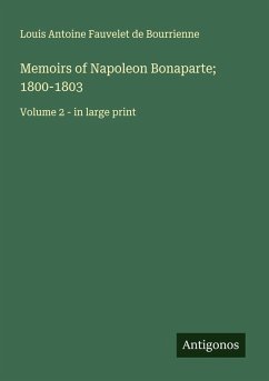 Memoirs of Napoleon Bonaparte; 1800-1803 - Bourrienne, Louis Antoine Fauvelet De