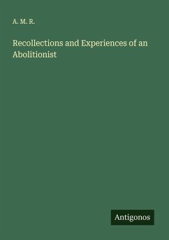Recollections and Experiences of an Abolitionist - A. M. R.