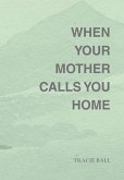 When Your Mother Calls You Home When Your Mother Calls You Home