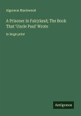 A Prisoner in Fairyland; The Book That 'Uncle Paul' Wrote