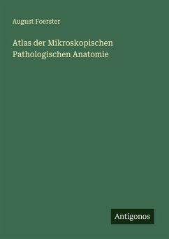 Atlas der Mikroskopischen Pathologischen Anatomie - Foerster, August Atlas der Mikroskopischen Pathologischen Anatomie - Foerster, August