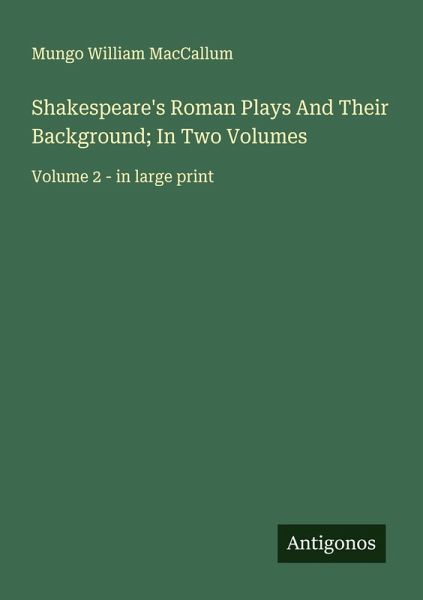 Shakespeare's Roman Plays And Their Background; In Two Volumes Shakespeare's Roman Plays And Their Background; In Two Volumes