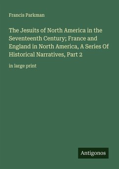 Cover The Jesuits of North America in the Seventeenth Century; France and England in North America, A Series Of Historical Narratives, Part 2