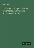 The Colonial History of Vincennes, under the French, British, and American Governments The Colonial History of Vincennes, under the French, British, and American Governments