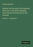 Sidonia, the Sorceress; The Supposed Destroyer of the Whole Reigning Ducal House of Pomerania, In Two Volumes