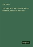 The Great Mystery: God Manifest in the Flesh, and other Discourses
