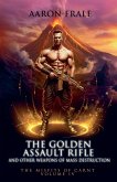 The Golden Assault Rifle and Other Weapons of Mass Destruction The Golden Assault Rifle and Other Weapons of Mass Destruction
