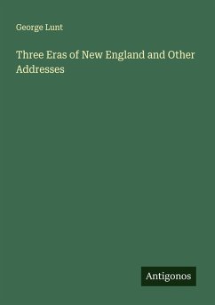 Three Eras of New England and Other Addresses - Lunt, George