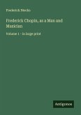 Frederick Chopin, as a Man and Musician Frederick Chopin, as a Man and Musician