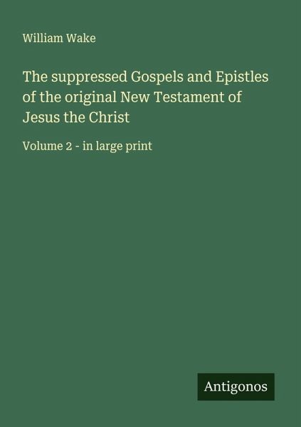 The suppressed Gospels and Epistles of the original New Testament of Jesus the Christ The suppressed Gospels and Epistles of the original New Testament of Jesus the Christ
