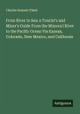 From River to Sea: a Tourist's and Miner's Guide From the Missouri River to the Pacific Ocean Via Kansas, Colorado, New Mexico, and California