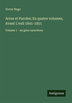 Cover Actes et Paroles; En quatre volumes, Avant L'exil 1841-1851