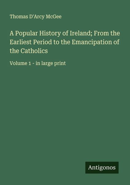 A Popular History of Ireland; From the Earliest Period to the Emancipation of the Catholics A Popular History of Ireland; From the Earliest Period to the Emancipation of the Catholics