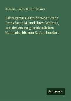 Cover Beiträge zur Geschichte der Stadt Frankfurt a.M. und ihres Gebietes, von der ersten geschichtlichen Kenntniss bis zum X. Jahrhundert