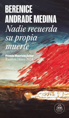 Nadie Recuerda Su Propia Muerte / No One Remembers Their Own Death - Andrade Medina, Berenice