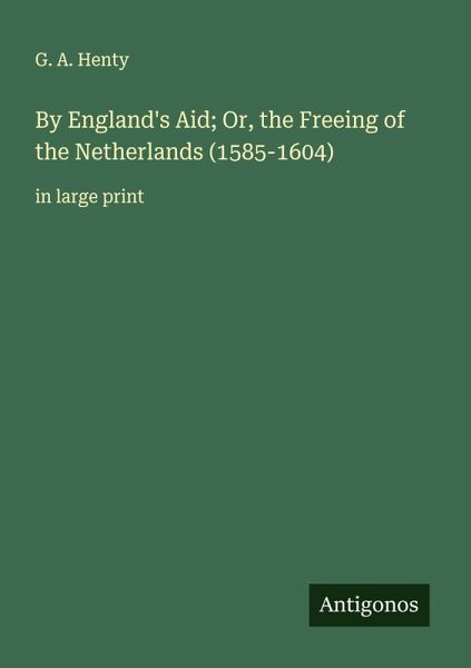 By England's Aid; Or, the Freeing of the Netherlands (1585-1604)