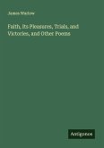 Faith, Its Pleasures, Trials, and Victories, and Other Poems