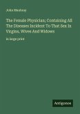 The Female Physician; Containing All The Diseases Incident To That Sex In Virgins, Wives And Widows