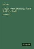 A Knight of the White Cross; A Tale of the Siege of Rhodes