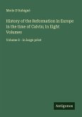 History of the Reformation in Europe in the time of Calvin; In Eight Volumes