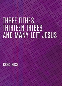 Three Tithes, Thirteen Tribes and Many Left Jesus - Rose, Greg Three Tithes, Thirteen Tribes and Many Left Jesus - Rose, Greg