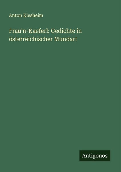 Frau'n-Kaeferl: Gedichte in österreichischer Mundart Frau'n-Kaeferl: Gedichte in österreichischer Mundart
