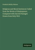 Religious and Moral Sentences Culled from the Works of Shakespeare, Compared with Sacred Passages Drawn from Holy Writ