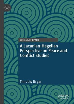 A Lacanian-Hegelian Perspective on Peace and Conflict Studies (eBook, PDF) - Bryar, Timothy