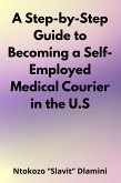A Step-by- Step Guide to Becoming a Self- Employed Medical Courier in the U.S (eBook, ePUB)