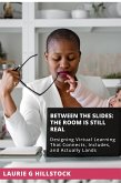 Between the Slides   The Room Is Still Real: Designing Virtual Learning That Connects, Includes, and Actually Lands (eBook, ePUB)